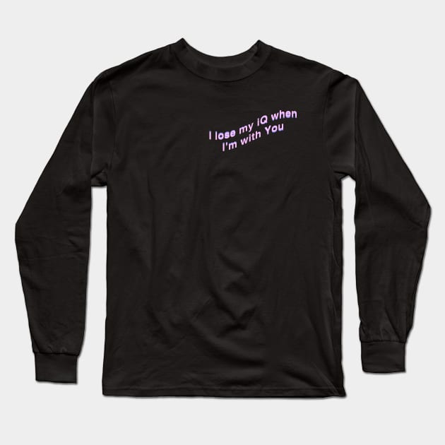 I lose my Iq when Im with You Long Sleeve T-Shirt by CharlieCreator